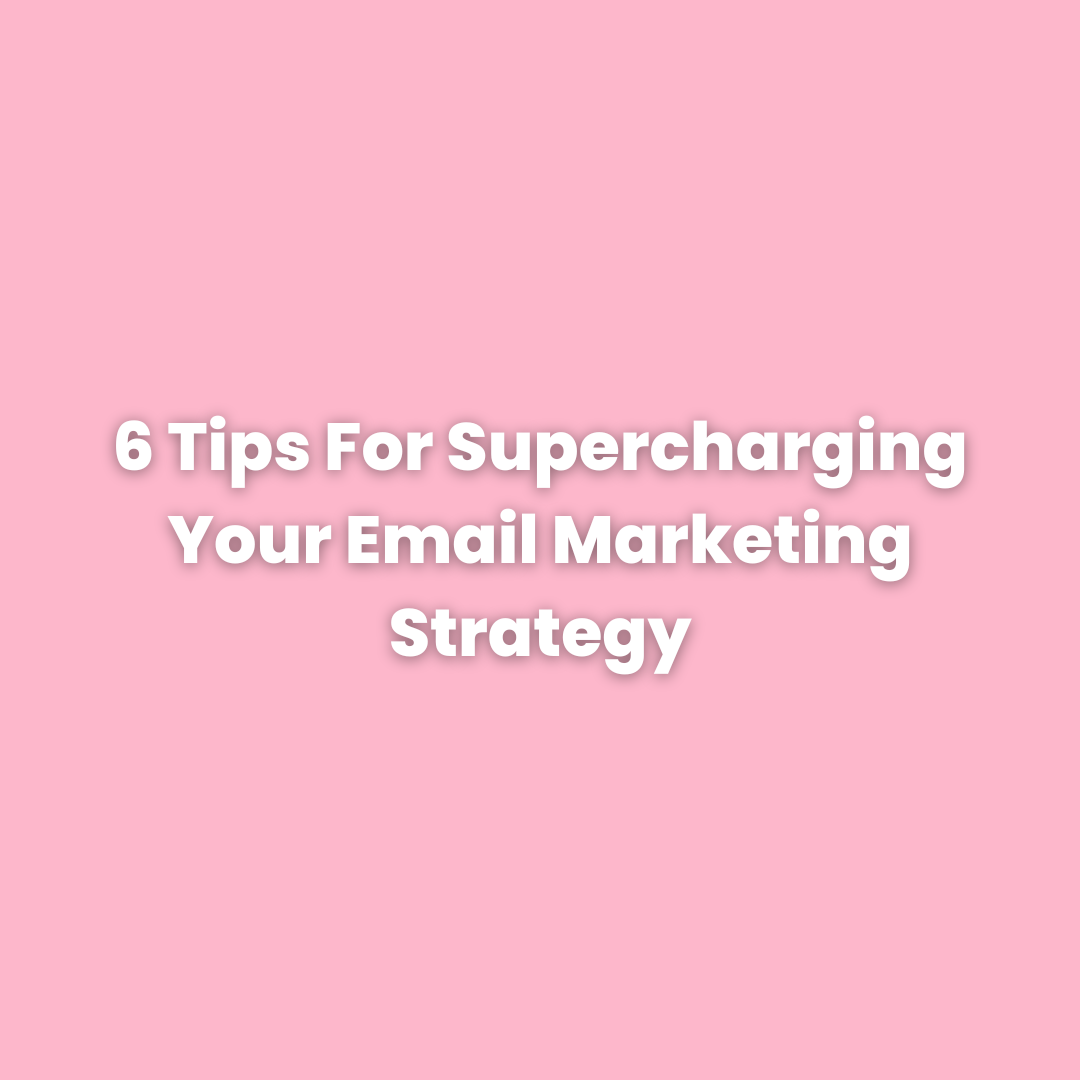 6 Tips For Supercharging Your Email Marketing Strategy