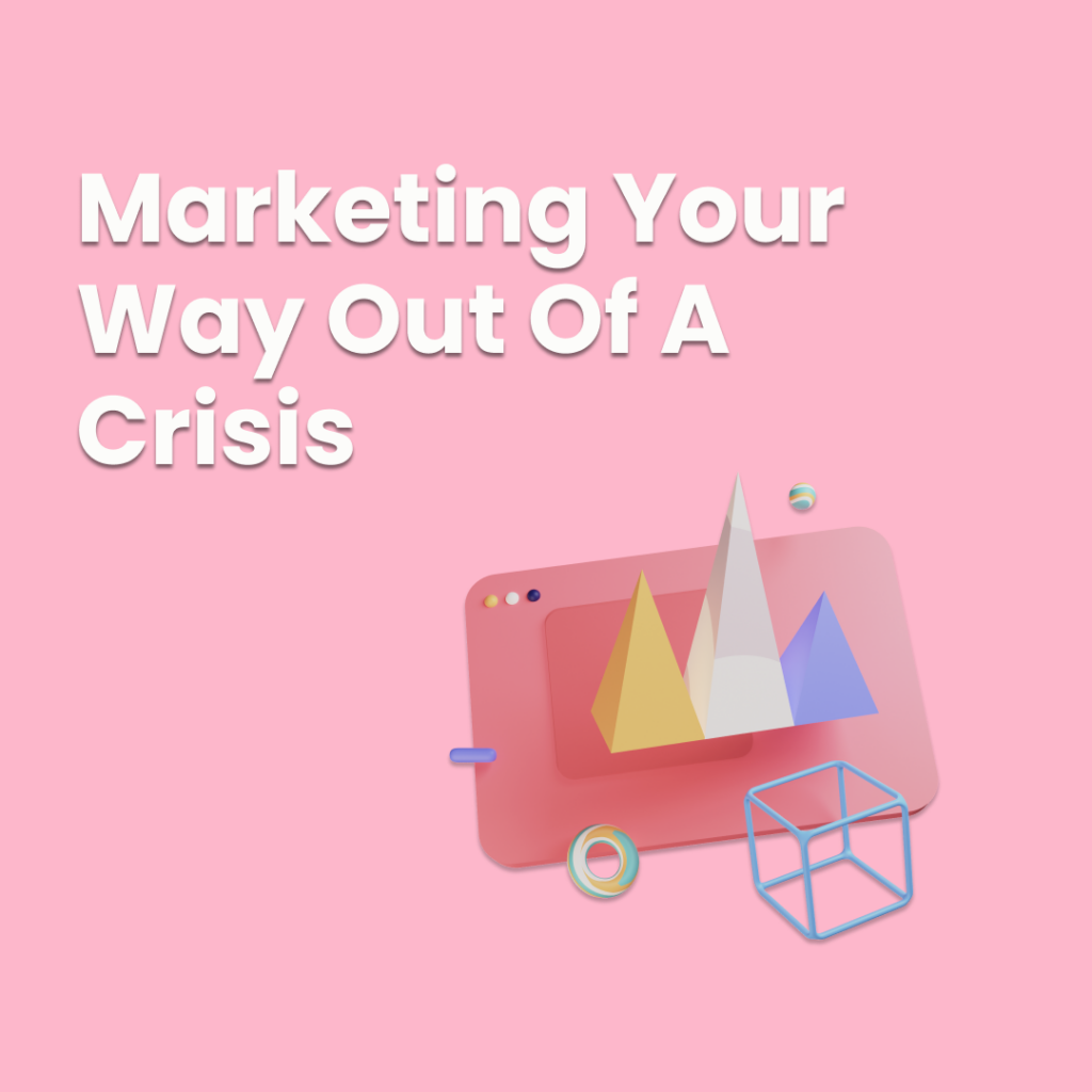 marketing your way out of a crisis